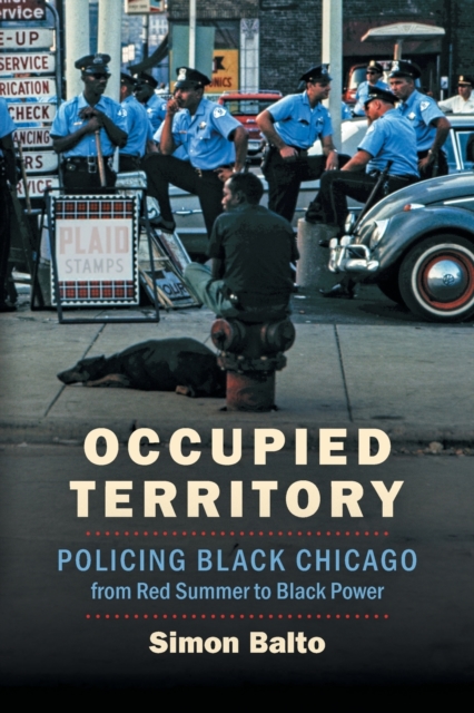 Occupied Territory : Policing Black Chicago from Red Summer to Black Power, Paperback / softback Book