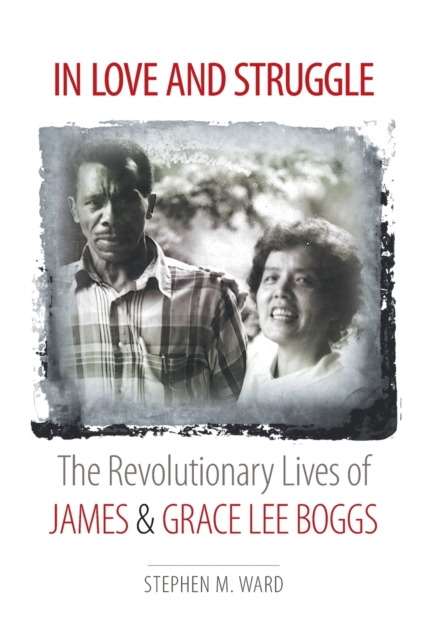In Love and Struggle : The Revolutionary Lives of James and Grace Lee Boggs, Paperback / softback Book
