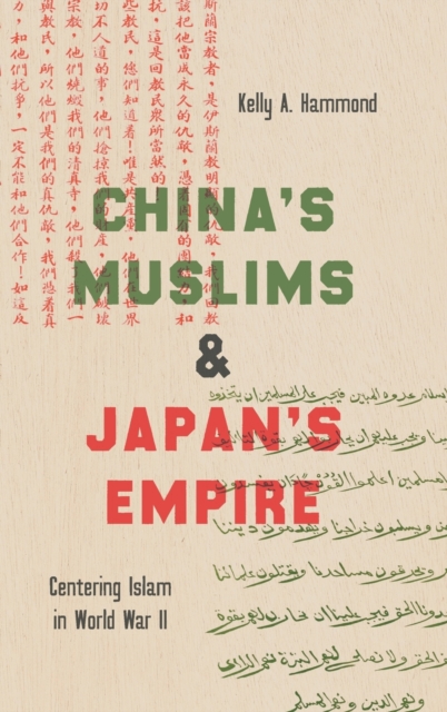 China's Muslims and Japan's Empire : Centering Islam in World War II, Hardback Book