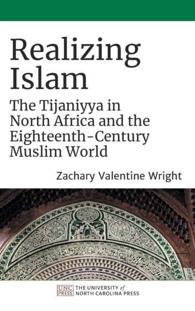 Realizing Islam : The Tijaniyya in North Africa and the Eighteenth-Century Muslim World, Hardback Book