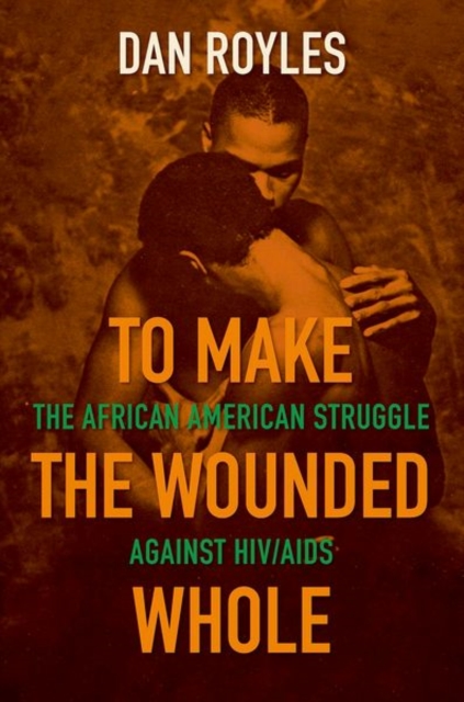 To Make the Wounded Whole : The African American Struggle against HIV/AIDS, Paperback / softback Book