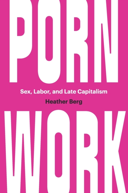 Porn Work : Sex, Labor, and Late Capitalism, Paperback / softback Book