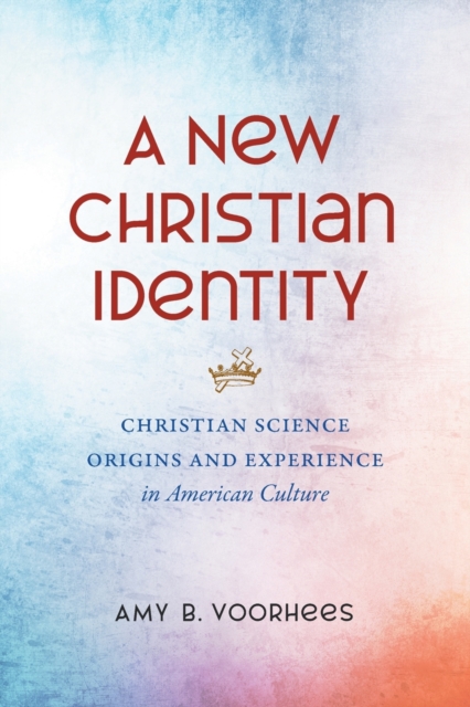 A New Christian Identity : Christian Science Origins and Experience in American Culture, Paperback / softback Book