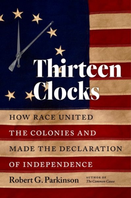 Thirteen Clocks : How Race United the Colonies and Made the Declaration of Independence, Paperback / softback Book