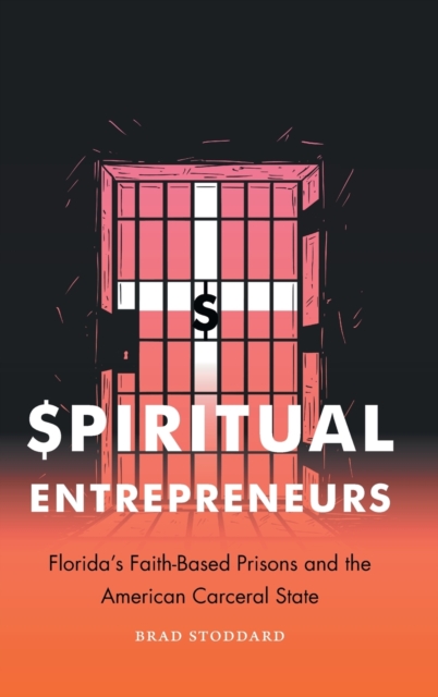 Spiritual Entrepreneurs : Florida's Faith-Based Prisons and the American Carceral State, Hardback Book