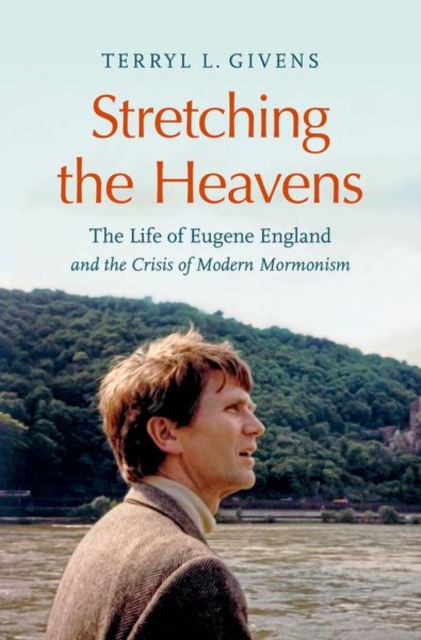 Stretching the Heavens : The Life of Eugene England and the Crisis of Modern Mormonism, Hardback Book