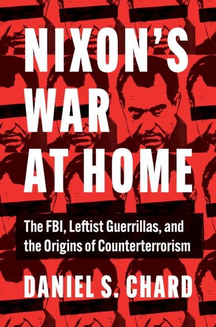 Nixon's War at Home : The FBI, Leftist Guerrillas, and the Origins of Counterterrorism, EPUB eBook