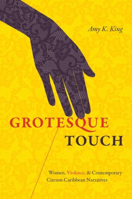 Grotesque Touch : Women, Violence, and Contemporary Circum-Caribbean Narratives, Paperback / softback Book