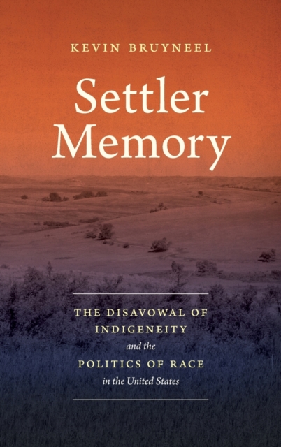 Settler Memory : The Disavowal of Indigeneity and the Politics of Race in the United States, Hardback Book