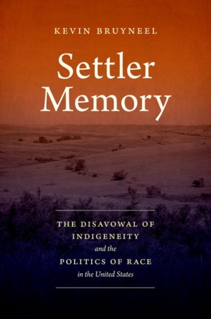 Settler Memory : The Disavowal of Indigeneity and the Politics of Race in the United States, Paperback / softback Book