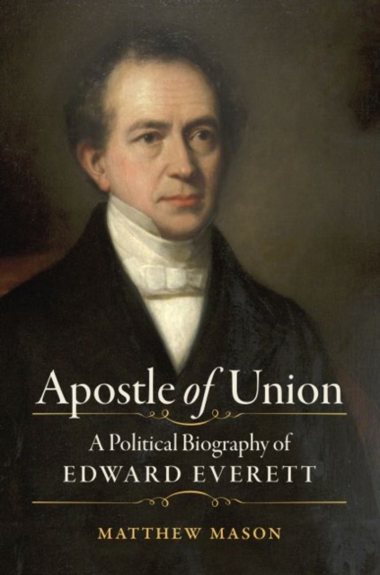 Apostle of Union : A Political Biography of Edward Everett, Paperback / softback Book
