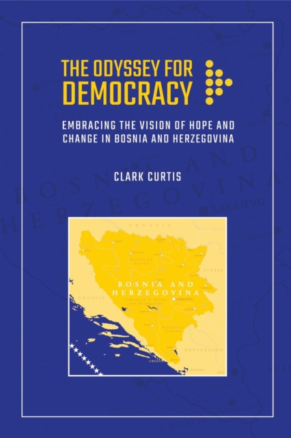 The Odyssey for Democracy : Embracing the Vision of Hope and Change in Bosnia and Herzegovina, Paperback / softback Book