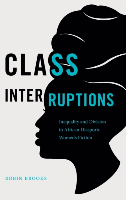 Class Interruptions : Inequality and Division in African Diasporic Women's Fiction, Hardback Book