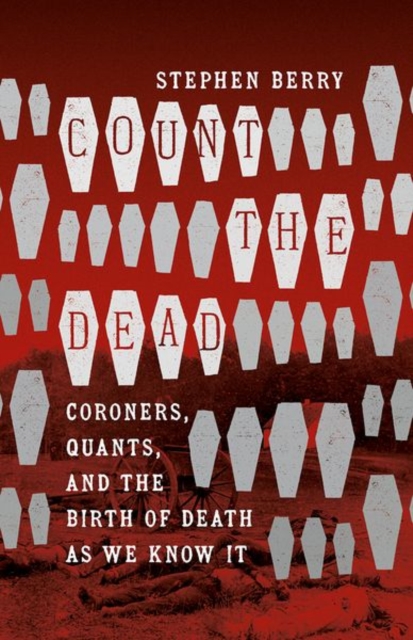 Count the Dead : Coroners, Quants, and the Birth of Death as We Know It, Paperback / softback Book