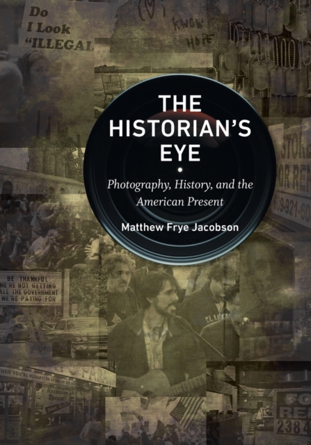 The Historian's Eye : Photography, History, and the American Present, Paperback / softback Book