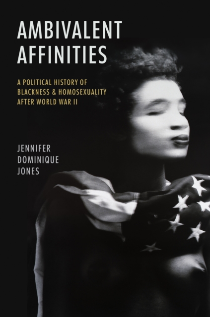 Ambivalent Affinities : A Political History of Blackness and Homosexuality after World War II, EPUB eBook