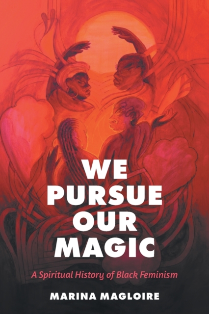 We Pursue Our Magic : A Spiritual History of Black Feminism, Paperback / softback Book