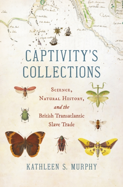 Captivity's Collections : Science, Natural History, and the British Transatlantic Slave Trade, Hardback Book