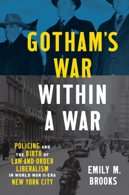 Gotham's War within a War : Policing and the Birth of Law-and-Order Liberalism in World War II-Era New York City, Hardback Book