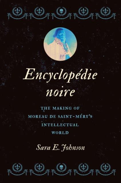 Encyclopedie noire : The Making of Moreau de Saint-Mery's Intellectual World, Hardback Book