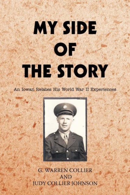 My Side of the Story : An Iowan Relates His World War II Experiences, Paperback / softback Book
