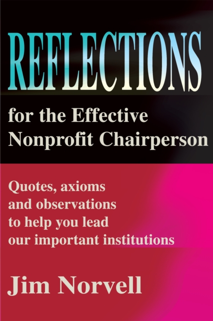 Reflections for the Effective Nonprofit Chairperson : Quotes, Axioms and Observations to Help You Lead Our Important Institutions, EPUB eBook