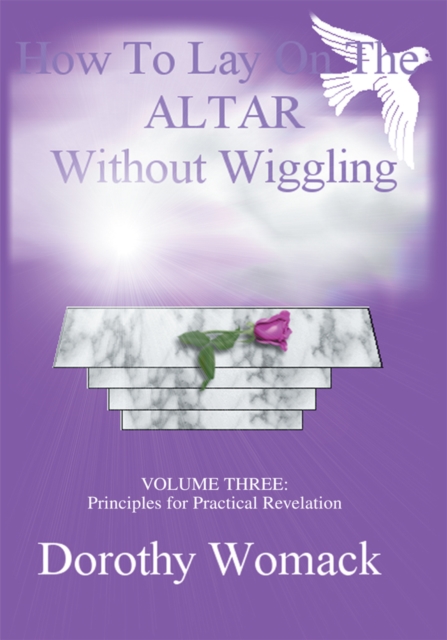 How to Lay on the Altar Without Wiggling : Volume Three: <Br>Principles for Practical Revelation, EPUB eBook