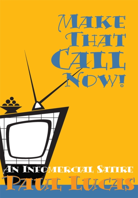 Make That Call Now! : An Infomercial Satire, EPUB eBook