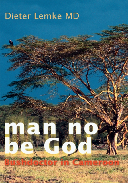 Man No Be God : Bushdoctor in Cameroon, EPUB eBook