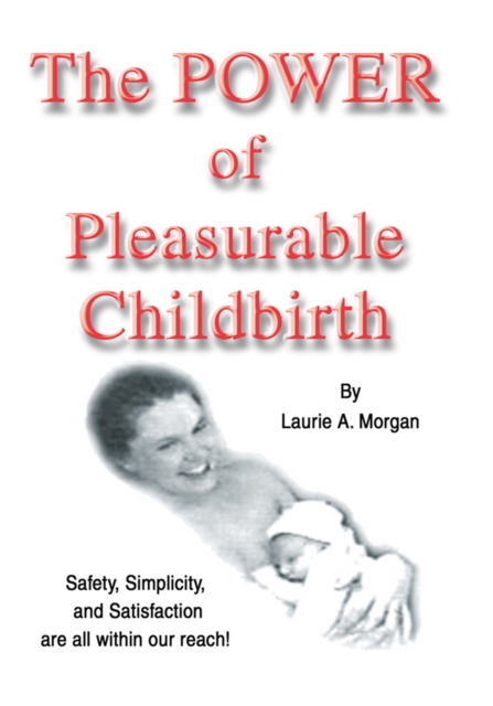 The Power of Pleasurable Childbirth : Safety, Simplicity, and Satisfaction Are All Within Our Reach!, EPUB eBook