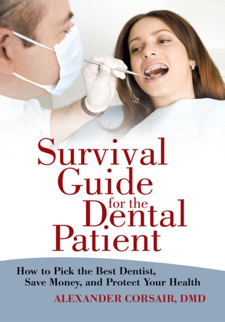 Survival Guide for the Dental Patient : How to Pick the Best Dentist, Save Money, and Protect Your Health, EPUB eBook