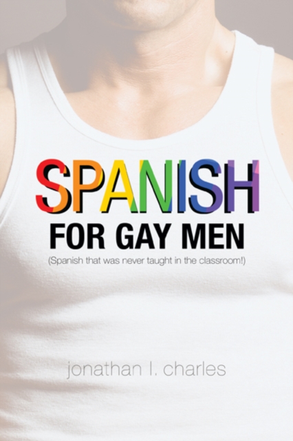 Spanish for Gay Men (Spanish That Was Never Taught in the Classroom!), EPUB eBook