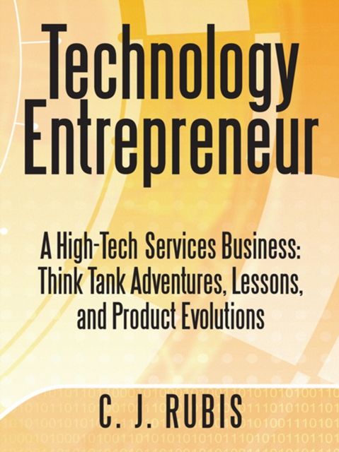 Technology Entrepreneur : A High-Tech Services Business: Think Tank Adventures, Lessons, and Product Evolutions, EPUB eBook