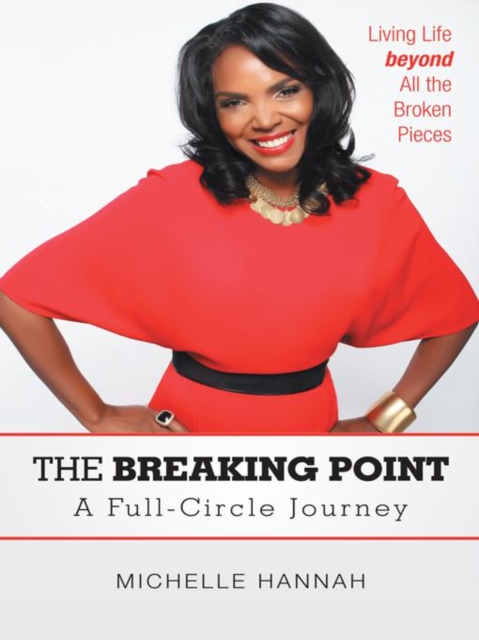 The Breaking Point: a Full-Circle Journey : Living Life Beyond All the Broken Pieces, EPUB eBook