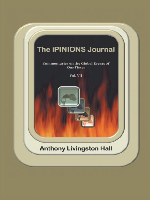 The Ipinions Journal : Commentaries on the Global Events of Our Times-Volume Vii, EPUB eBook