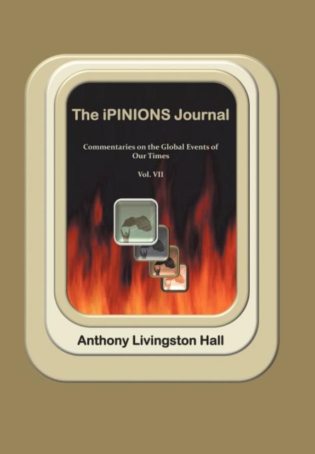 The Ipinions Journal : Commentaries on the Global Events of Our Times-Volume VII, Hardback Book