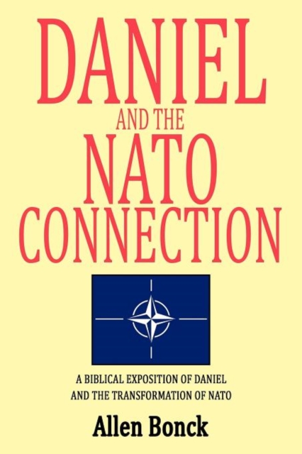 Daniel and the NATO Connection : A Biblical Exposition of Daniel and the Transformation of NATO, Paperback / softback Book