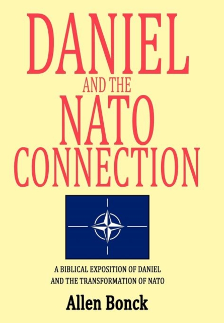 Daniel and the NATO Connection : A Biblical Exposition of Daniel and the Transformation of NATO, Hardback Book