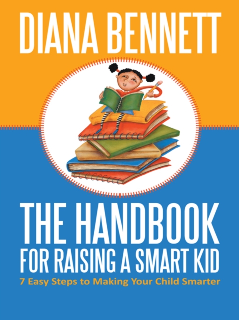 The Handbook for Raising a Smart Kid : 7 Easy Steps to Making Your Child Smarter, EPUB eBook
