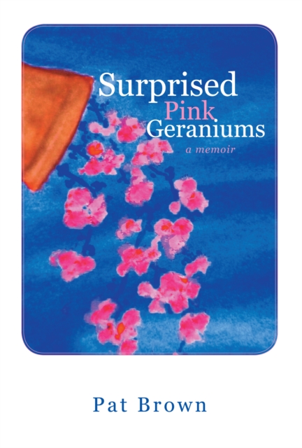 Surprised Pink Geraniums : A Memoir, EPUB eBook