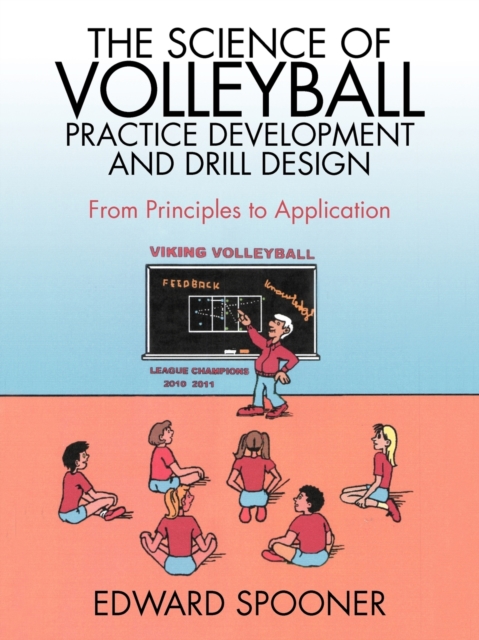 The Science of Volleyball Practice Development and Drill Design : From Principles to Application, Paperback / softback Book