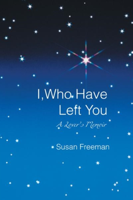 I, Who Have Left You : A Lover'S Memoir, EPUB eBook
