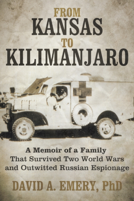 From Kansas to Kilimanjaro : A Memoir of a Family That Survived Two World Wars and Outwitted Russian Espionage, EPUB eBook