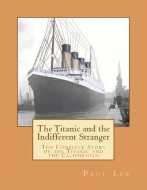 The Titanic and the Indifferent Stranger : The Complete Story of the Titanic and the Californian, Paperback / softback Book