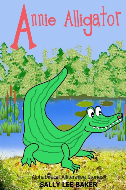 Annie Alligator : A fun read aloud illustrated tongue twisting tale brought to you by the letter "A"., Paperback / softback Book