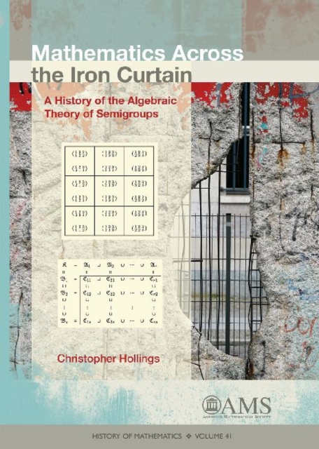 Mathematics across the Iron Curtain : A History of the Algebraic Theory of Semigroups, Hardback Book
