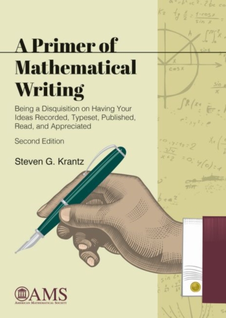 A Primer of Mathematical Writing : Being a Disquisition on Having Your Ideas Recorded, Typeset, Published, Read, and Appreciated, Paperback / softback Book