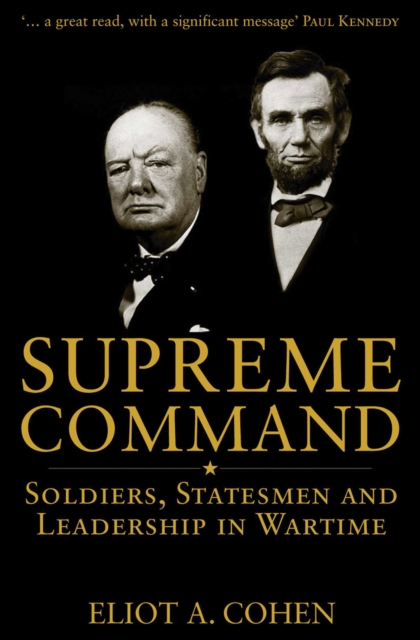 Supreme Command : Soldiers, Statesmen And Leadership In Wartime, EPUB eBook