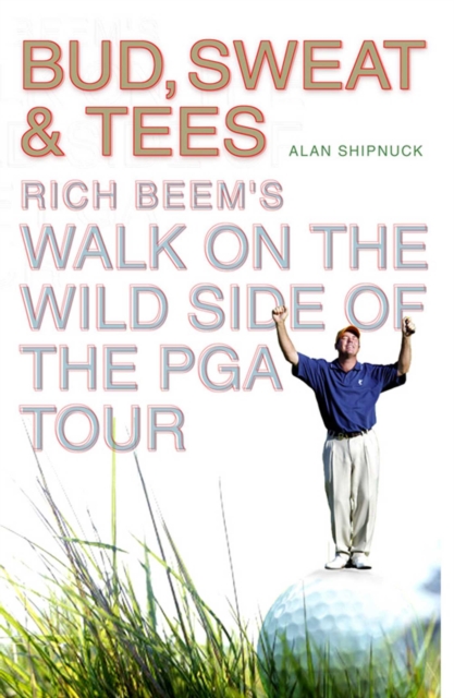 Bud, Sweat & Tees : Rich Beem's Walk on the Wild Side of the PGA Tour, EPUB eBook
