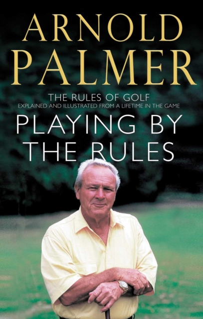 Playing By The Rules : The Rules Of Golf Explained & Illustrated From A Lifetime In The Game, EPUB eBook